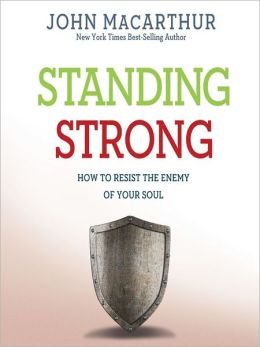 Standing Strong How to Resist the Enemy of Your Soul