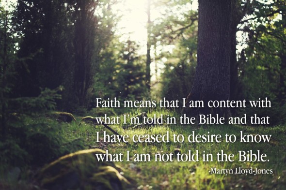 faith means that I am content with what I’m told in the Bible