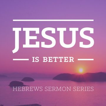 Jesus Is Better Hebrews Sermon Series