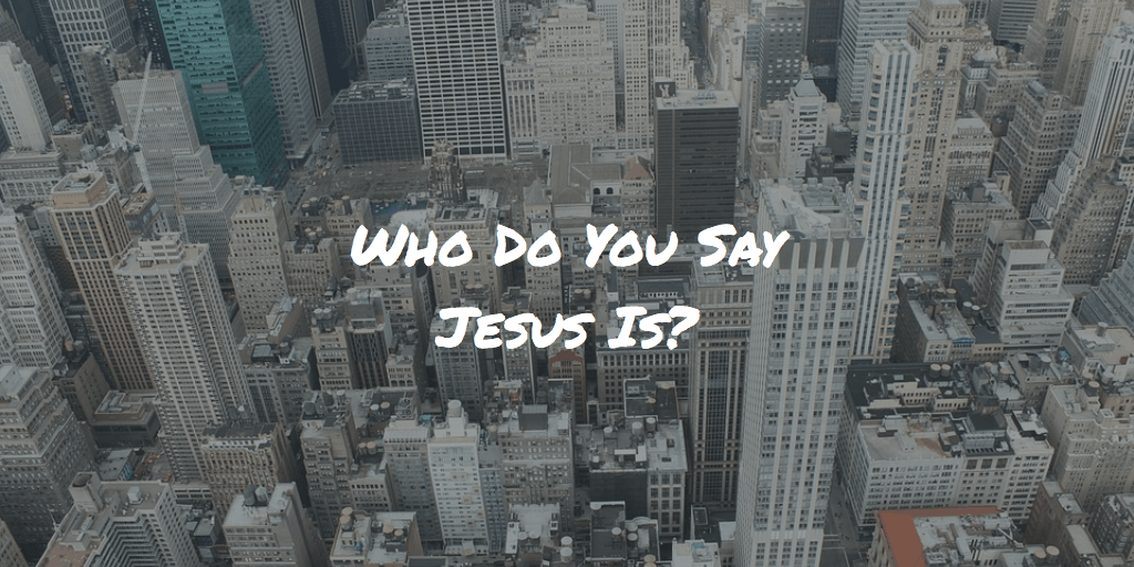 Who Do You Say Jesus Is