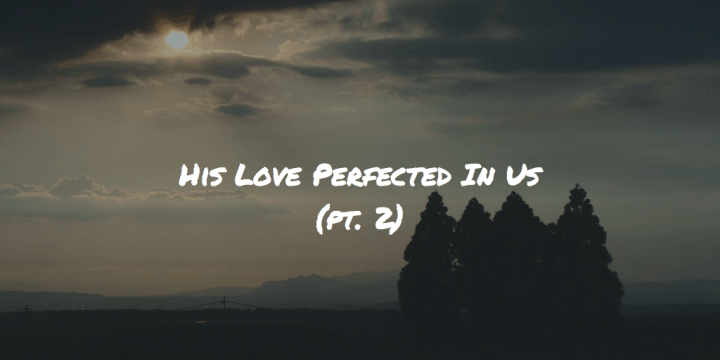 His Love Perfected In Us pt 2